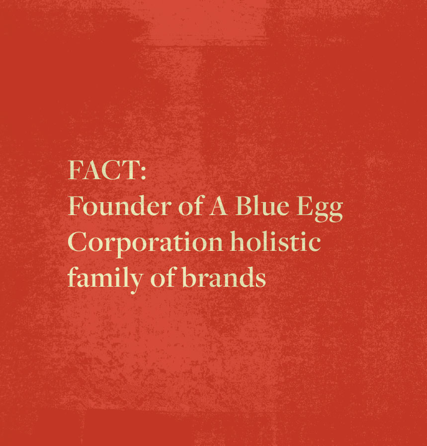FACT: Founder of A Blue Egg Corporation holistic family of brands