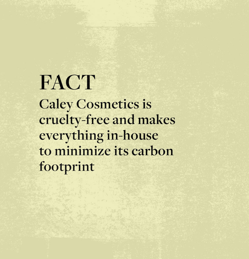 FACT: Caley Cosmetics is cruelty-free and makes everything in-house to minimize its carbon footprint 