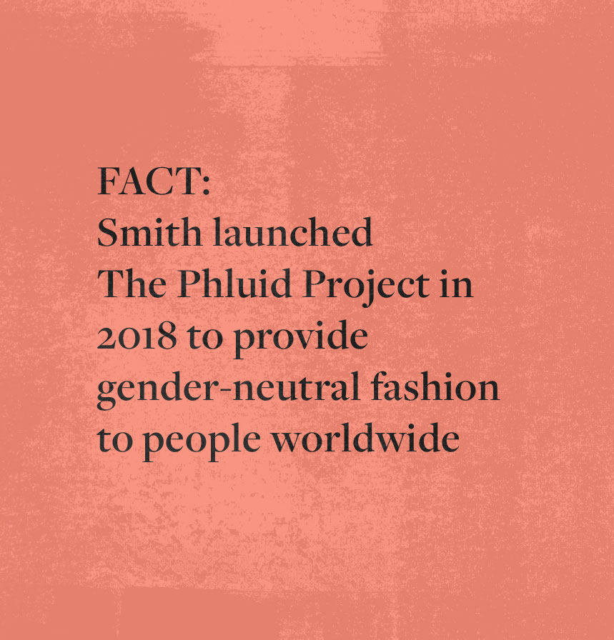 FACT: Smith launched The Phluid Project in 2018 to provide gender-neutral fashion to people worldwide